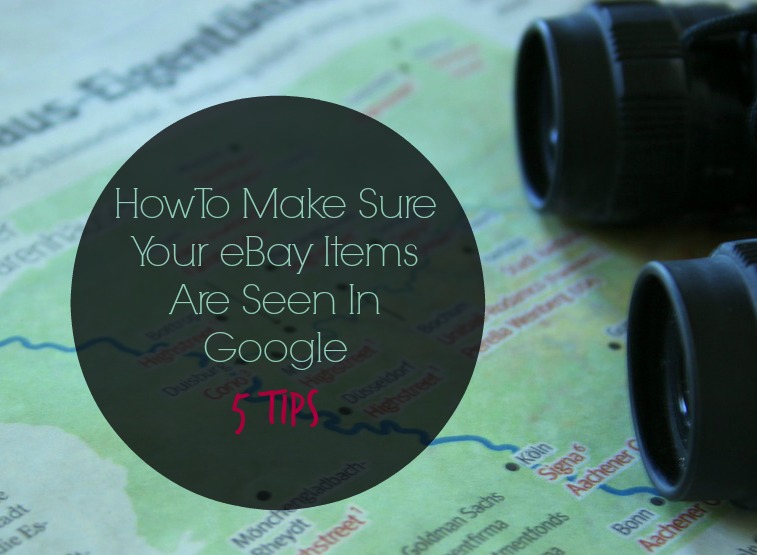 How To Make Sure Your eBay Items Are Seen In Google – 5 Tips